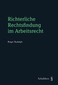 Cover: Richterliche Rechtsfindung im Arbeitsrecht - Schulthess Juristische Medien