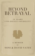Cover: Beyond Betrayal - 28 Years Lies - Deceit - Infidelity - Noni Yates