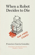 Cover: When a Robot Decides to Die and Other Stories - Vanderbilt University Press
