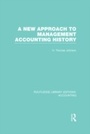 Cover: A New Approach to Management Accounting History (RLE Accounting) - Routledge
