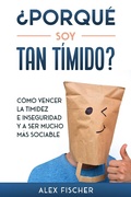 Cover: &iquest;Porqu&eacute; soy Tan T&iacute;mido?: C&oacute;mo Vencer la Timidez e Inseguridad y a Ser Mucho m&aacute;s Sociable - Alex Fischer