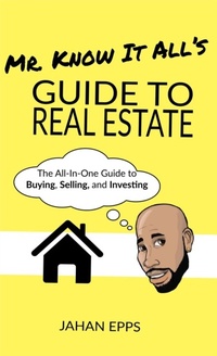 Abbildung von: Mr. Know It All's Guide to Real Estate - J Epps Realty & Consulting