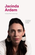Cover: I Know This to Be True: Jacinda Ardern - Chronicle Books LLC
