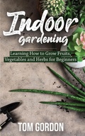 Cover: Indoor Gardening: Learning How to Grow Fruits, Vegetables and Herbs for Beginners - Novelty Publishing LLC