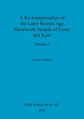 Cover: A Re-Interpretation of the Later Bronze Age Metalwork Hoards of Essex and Kent, Volume I - British Archaeological Reports Oxford Ltd