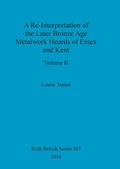 Cover: A Re-Interpretation of the Later Bronze Age Metalwork Hoards of Essex and Kent, Volume II - British Archaeological Reports Oxford Ltd