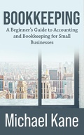Cover: Bookkeeping: A Beginner's Guide to Accounting and Bookkeeping for Small Businesses - Michael Kane