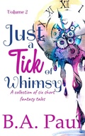 Cover: Just a Tick of Whimsy, Volume 2 - B.A. Paul