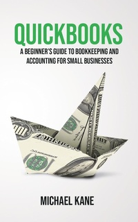 Enlarge image Cover: QuickBooks: A Beginner's Guide to Bookkeeping and Accounting for Small Businesses - Novelty Publishing LLC