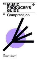 Cover: The Music Producer's Guide To Compression - Stereo Output