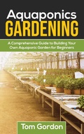 Cover: Aquaponics Gardening: A Beginner's Guide to Building Your  Own Aquaponic Garden - Tom Gordon