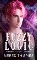Cover: Fuzzy Logic (Science of Magic, #2) - Meredith Spies