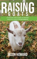 Cover: Raising Goats: A Step-by-Step Guide to Raising Healthy Goats for Beginners - Novelty Publishing LLC