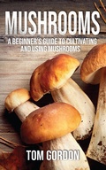 Cover: Mushrooms: A Beginner's Guide to Cultivating and Using Mushrooms - Novelty Publishing LLC
