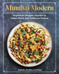Abbildung von: Mumbai Modern: Vegetarian Recipes Inspired by Indian Roots and California Cuisine - Countryman Press