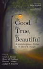 Cover: The Good, the True, the Beautiful - Wipf & Stock Publishers