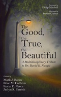 Cover: The Good, the True, the Beautiful - Wipf & Stock Publishers