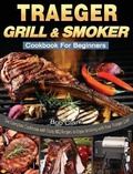 Cover: Traeger Grill & Smoker Cookbook For Beginners - Bob Clark