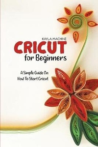 Abbildung von: Cricut For Beginners - Kayla Machine