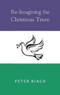 Cover: Re-Imagining the Christmas Truce - Peter Riach
