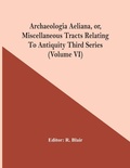 Cover: Archaeologia Aeliana, Or, Miscellaneous Tracts Relating To Antiquity Third Series (Volume Vi) - ALPHA EDITION