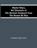 Cover: Master Wace, His Chronicle Of The Norman Conquest From The Roman De Rou - ALPHA EDITION
