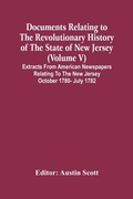 Cover: Documents Relating To The Revolutionary History Of The State Of New Jersey (Volume V) Extracts From American Newspapers Relating To The New Jersey October 1780- July 1782 - ALPHA EDITION