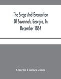 Cover: The Siege And Evacuation Of Savannah, Georgia, In December 1864 - ALPHA EDITION