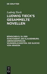 Abbildung von: Der Schutzgeist. Die Klausenburg. Abendgespräche. Wunderlichkeiten. Die Glocke von Aragon - De Gruyter