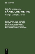 Cover: Friedrich Nietzsche: S&auml;mtliche Werke / Der Fall Wagner. G&ouml;tzen-D&auml;mmerung. Der Antichrist. Ecce homo. Dionysos-Dithyramben. Nietzsche contra Wagner - De Gruyter