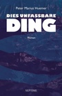 Cover: Dies unfassbare Ding - Septime Verlag