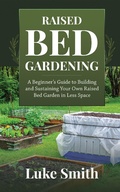 Cover: Raised Bed Gardening: A Beginner's Guide to Building and Sustaining Your Own Raised Bed Garden in Less Space - Novelty Publishing LLC
