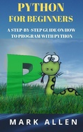 Cover: Python for Beginners: A Step by Step Guide on How to Program with Python - Mark Allen