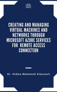 Abbildung von: Creating and Managing Virtual Machines and Networks Through Microsoft Azure Services for Remote Access Connection - Dr. Hidaia Mahmood Alassouli