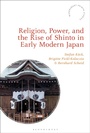 Cover: Religion, Power, and the Rise of Shinto in Early Modern Japan - Bloomsbury Academic