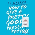 Cover: How to Give a Pretty Good Presentation - Tantor Audio