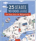 Cover: 25 St&auml;dte, 10 000 Jahre - Eine Reise durch die Weltgeschichte - arsEdition