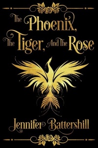 Abbildung von: The Phoenix, the Tiger, and the Rose - Jennifer Battershill