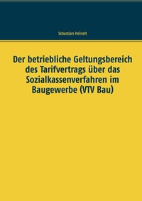 Abbildung von: Der betriebliche Geltungsbereich des Tarifvertrags über das Sozialkassenverfahren im Baugewerbe (VTV Bau) - BoD - Books on Demand