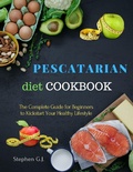 Bild: Pescatarian Diet Cookbook: The Complete Guide for Beginners to Kickstart Your Healthy Lifestyle - Stephen G.J.