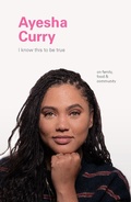 Cover: I Know This to Be True: Ayesha Curry - Chronicle Books LLC