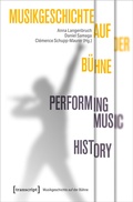 Cover: Musikgeschichte auf der B&uuml;hne - Performing Music History - transcript