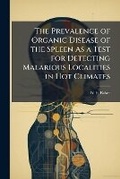 Cover: The Prevalence of Organic Disease of the Spleen as a Test for Detecting Malarious Localities in Hot Climates - Nabu Press