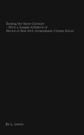 Cover: Ending the Slave Contract - With a Sample Affidavit of Notice of Non 14th Amendment Citizen Status - Lulu.com