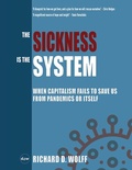 Cover: The Sickness is the System: When Capitalism Fails to Save Us from Pandemics or Itself - Democracy at Work