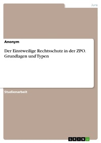Abbildung von: Der Einstweilige Rechtsschutz in der ZPO. Grundlagen und Typen - GRIN Verlag