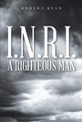 Cover: I.N.R.I. - A Righteous Man - Christian Faith Publishing, Inc.