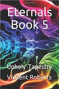 Cover: Eternals Book 5: Unholy Tapestry (The Eternals, #5) - The Eternals