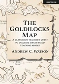 Cover: The Goldilocks Map: A classroom teacher's quest to evaluate 'brain-based' teaching advice - John Catt Educational Ltd