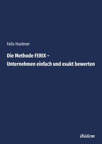 Abbildung von: Die Methode FERIX - Unternehmen einfach und exakt bewerten - ibidem